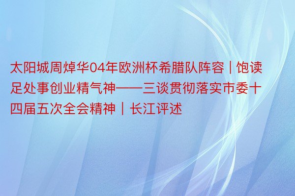 太阳城周焯华04年欧洲杯希腊队阵容 | 饱读足处事创业精气神——三谈贯彻落实市委十四届五次全会精神｜长江评述