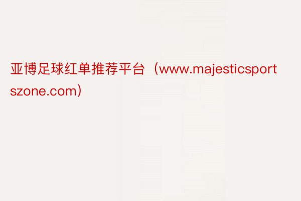 亚博足球红单推荐平台（www.majesticsportszone.com）