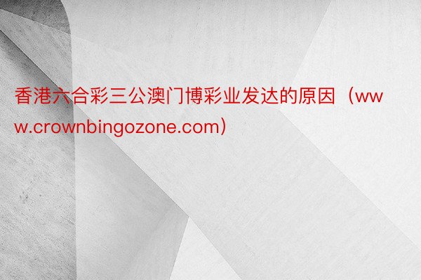 香港六合彩三公澳门博彩业发达的原因（www.crownbingozone.com）